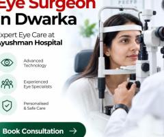 Best Eye Surgeon in Dwarka | Expert Eye Care at Ayushman Hospital