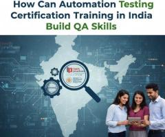 How Can Automation Testing Certification Training in India Build QA Skills