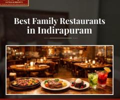 Best Family Restaurants in Indirapuram for Memorable Dining