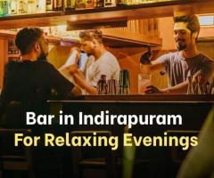 Bar in Indirapuram for Relaxing Evenings