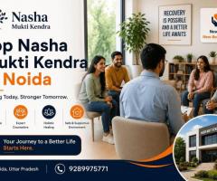Top Nasha Mukti Kendra in Noida for Better Recovery